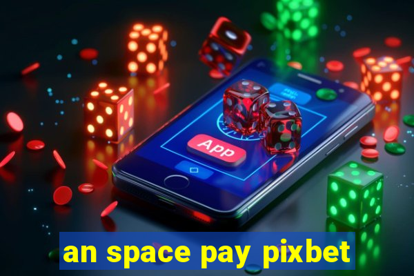 an space pay pixbet